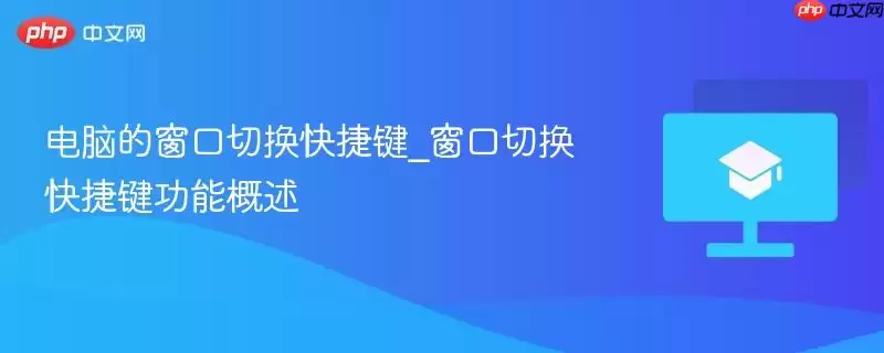 电脑的窗口切换快捷键_窗口切换快捷键功能概述