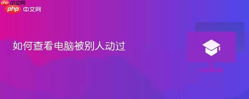 如何查看电脑被别人动过