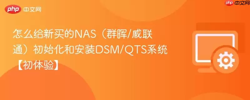 怎么给新买的NAS（群晖/威联通）初始化和安装DSM/QTS系统【初体验】