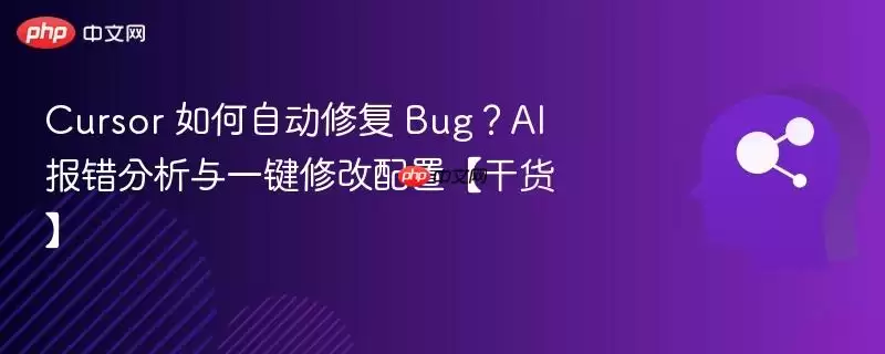Cursor 如何自动修复 Bug？AI 报错分析与一键修改配置