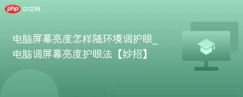 电脑屏幕亮度怎样随环境调护眼_电脑调屏幕亮度护眼法【妙招】 - 游乐网