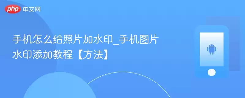 手机怎么给照片加水印_手机图片水印添加教程【方法】 - 游乐网