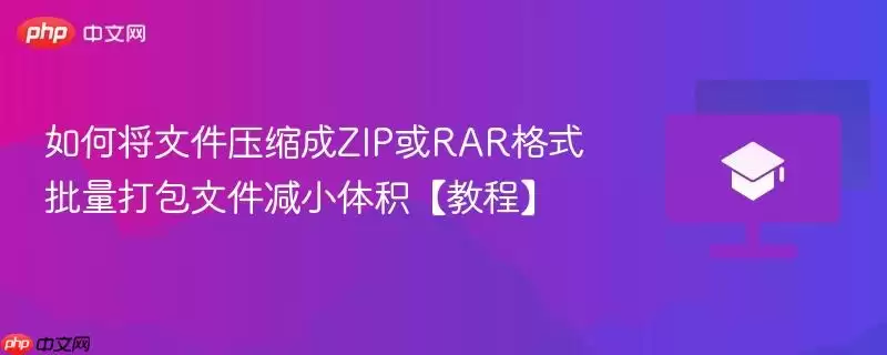 如何将文件压缩成ZIP或RAR格式 批量打包文件减小体积【教程】