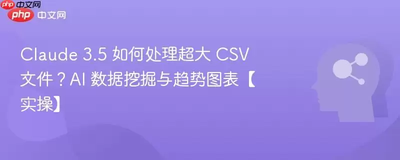 使用Claude 3.5分析超大CSV文件的方法：AI数据挖掘与趋势图表生成实操