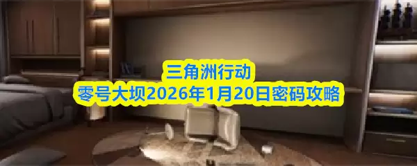 三角洲行动零号大坝2026年1月20日密码攻略