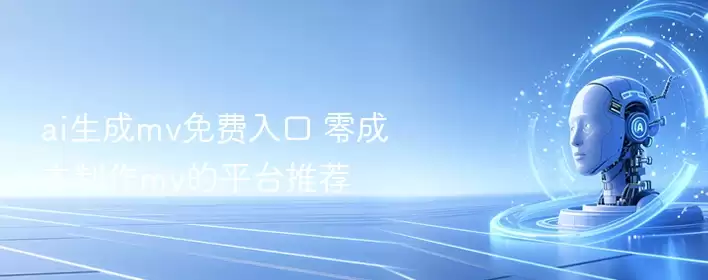 ai生成mv免费入口 零成本制作mv的平台推荐 - 游乐网