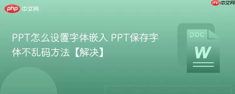 PPT怎么设置字体嵌入 PPT保存字体不乱码方法【解决】