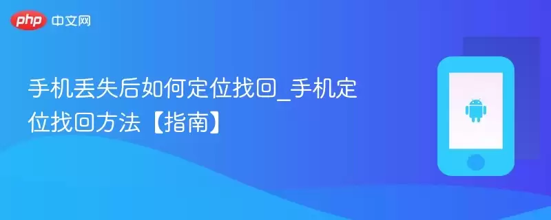 手机丢失后如何定位找回_手机定位找回方法【指南】 - 游乐网