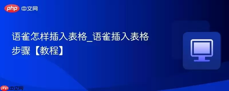 语雀怎样插入表格_语雀插入表格步骤【教程】