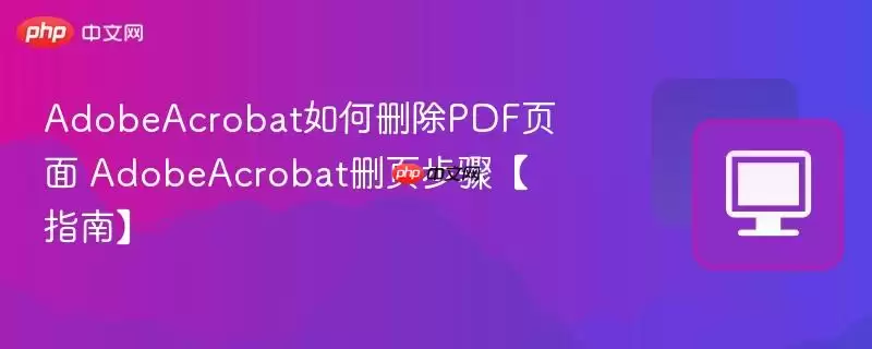 AdobeAcrobat如何删除PDF页面 AdobeAcrobat删页步骤【指南】