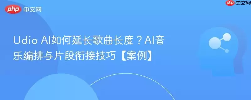 Udio AI如何延长歌曲长度？AI音乐编排与片段衔接技巧【案例】