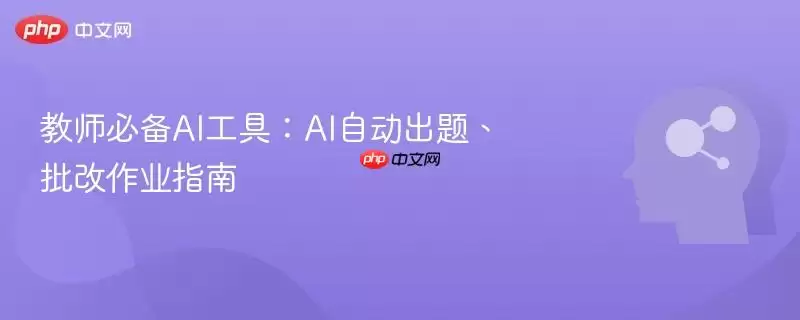 教师必备AI工具:AI自动出题、批改作业指南