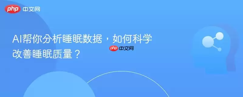 AI帮你分析睡眠数据,如何科学改善睡眠质量?