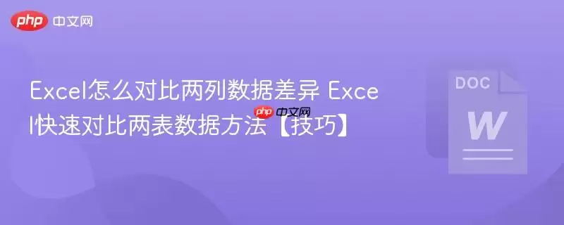 Excel怎么对比两列数据差异 Excel快速对比两表数据方法【技巧】