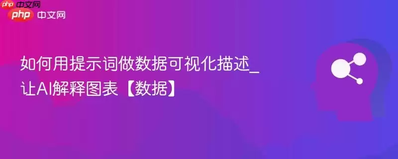 如何用提示词做数据可视化描述_让AI解释图表【数据】