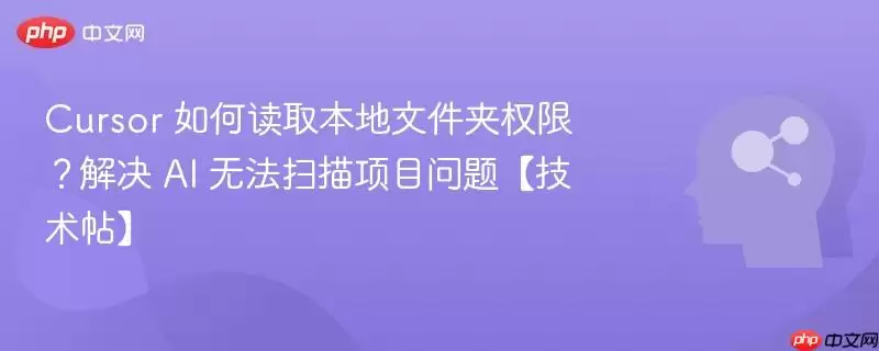 Cursor 如何读取本地文件夹权限?解决 AI 无法扫描项目问题【技术帖】