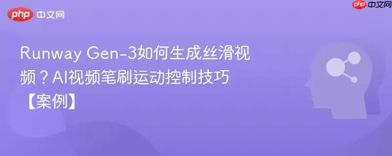 Runway Gen-3如何生成丝滑视频?AI视频画笔运动控制技巧【案例】
