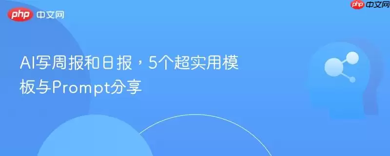AI写周报和日报,5个超实用模板与Prompt分享