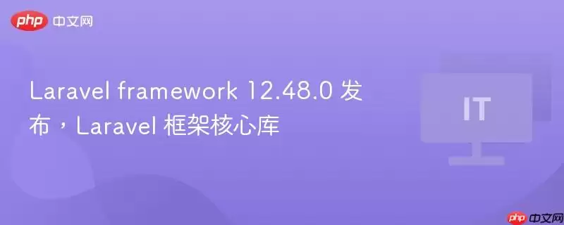 Laravel framework 12.48.0 发布，Laravel 框架核心库
