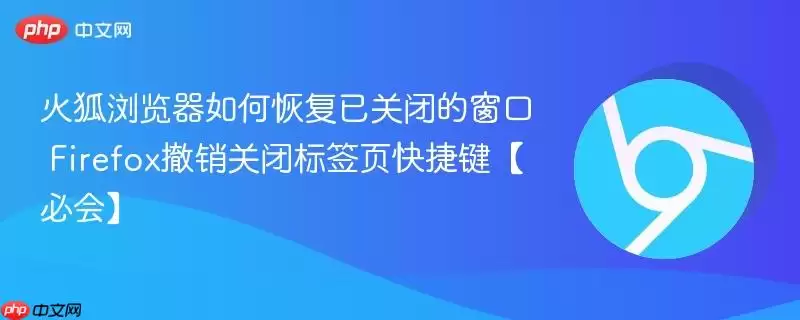火狐浏览器如何恢复已关闭的窗口 Firefox撤销关闭标签页快捷键【必会】