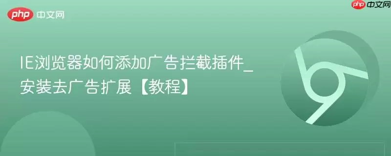 IE浏览器如何添加广告拦截插件_安装去广告扩展【教程】