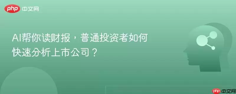 AI帮你读财报，普通投资者如何快速分析上市公司？