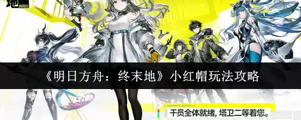 《明日方舟：终末地》小红帽玩法攻略