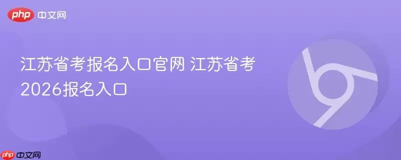 江苏省考报名入口正式 江苏省考2026报名入口