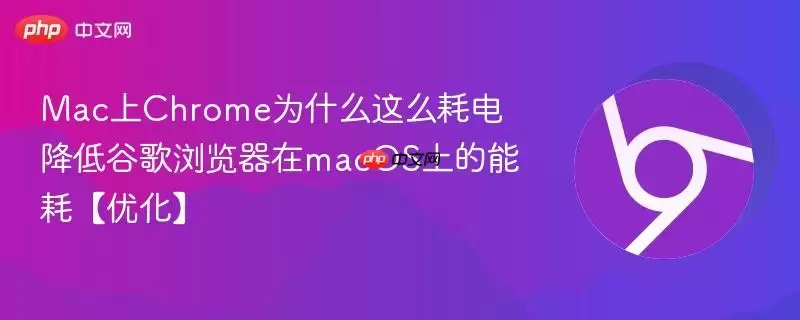 Mac上Chrome为什么这么耗电 降低谷歌浏览器在macOS上的能耗【优化】
