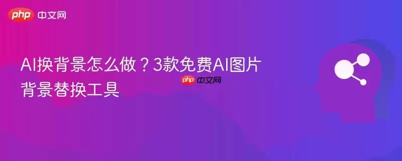 AI换背景怎么做？3款免费AI图片背景替换工具