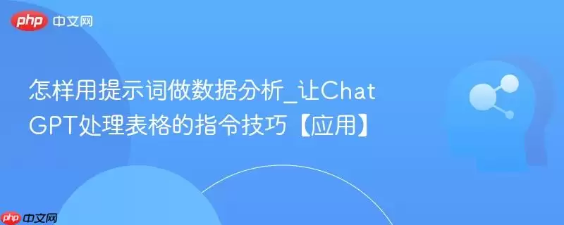 怎样用提示词做数据分析_让ChatGPT处理表格的指令技巧【应用】