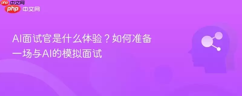 AI面试官是什么体验？如何准备一场与AI的模拟面试