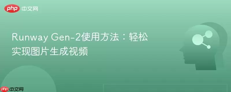 Runway Gen-2使用方法:轻松实现图片生成视频