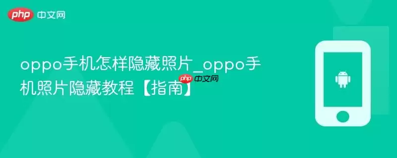 oppo手机怎样隐藏照片_oppo手机照片隐藏教程【指南】