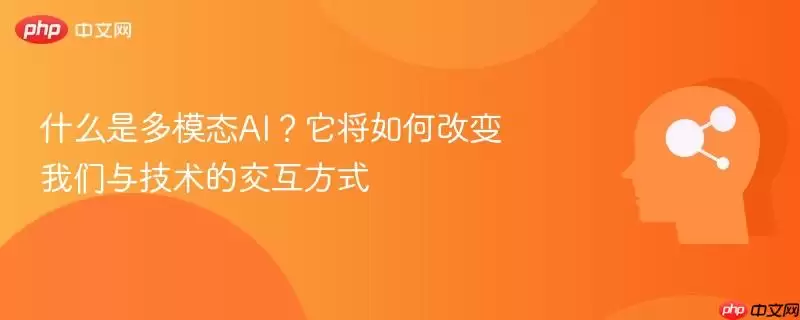 什么是多模态AI?它将如何改变我们与技术的交互方式