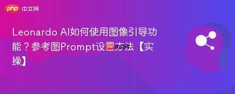 Leonardo AI如何使用图像引导功能？参考图Prompt设置方法【实操】