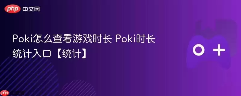 Poki怎么查看游戏时长 Poki时长统计入口【统计】