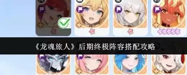 《龙魂旅人》后期终极阵容搭配攻略