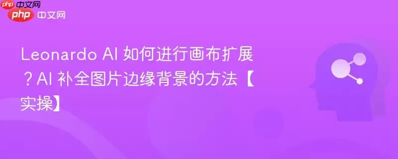 Leonardo AI 中拓展画布的三种方法:AI Canvas、Inpainting 与外部软件结合 AI 填充的实操指南