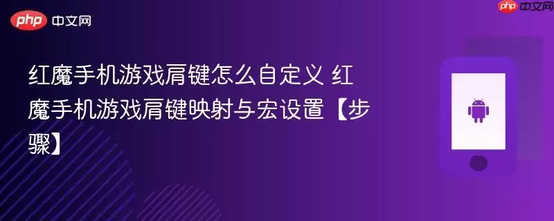红魔手机游戏肩键怎么自定义​ 红魔手机游戏肩键映射与宏设置【步骤】
