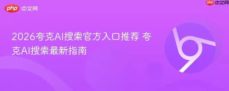 夸克AI搜索最新入口完整指南