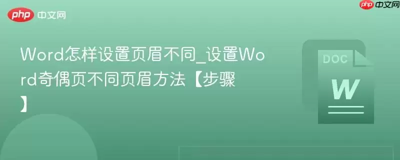 Word怎样设置页眉不同_设置Word奇偶页不同页眉方法【步骤】
