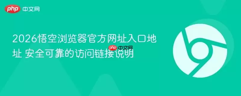 2026悟空浏览器最新网址入口地址 安全可靠的访问链接说明