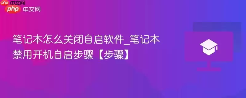 笔记本怎么关闭自启动软件_笔记本禁用开机自启步骤【步骤】