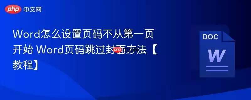 Word怎么设置页码不从第一页开始 Word页面跳过封面方法【教程】