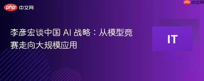 李彦宏谈中国 AI 战略:从模型竞赛走向大规模应用