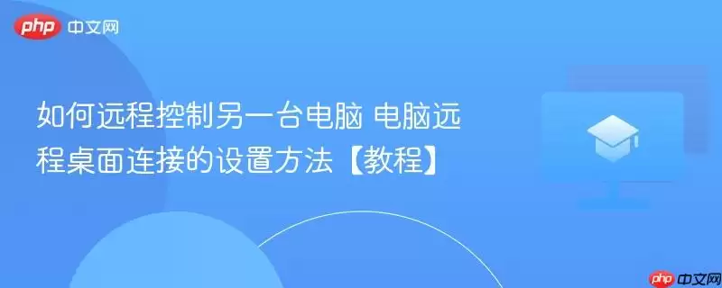 如何远程控制另一台电脑 电脑远程桌面连接的设置方法