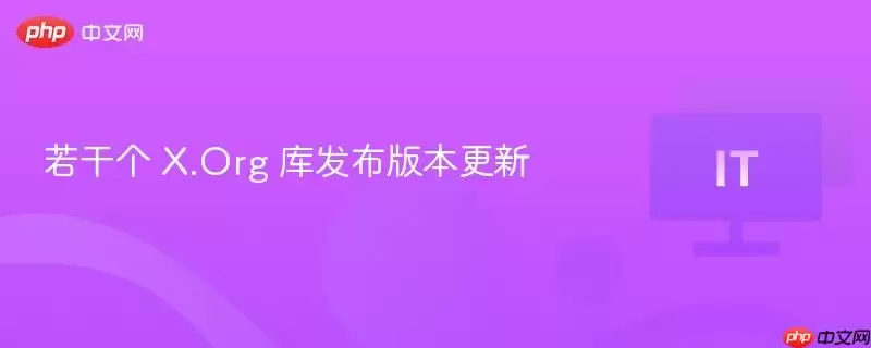 若干 X.Org 库发布版本更新