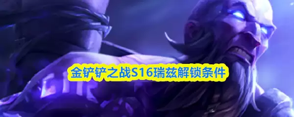 金铲铲之战S16瑞兹解锁条件