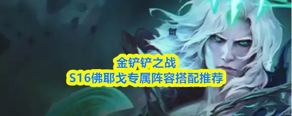 金铲铲之战S16佛耶戈专属阵容搭配推荐